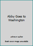 Unknown Binding Abby Goes to Washington Book