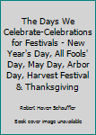 Hardcover The Days We Celebrate-Celebrations for Festivals - New Year's Day, All Fools' Day, May Day, Arbor Day, Harvest Festival & Thanksgiving Book