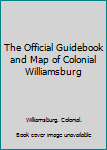 Unknown Binding The Official Guidebook and Map of Colonial Williamsburg Book