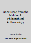 Hardcover Once More from the Middle: A Philosophical Anthropology Book