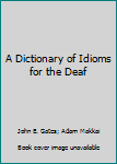 Hardcover A Dictionary of Idioms for the Deaf Book