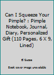 Paperback Can I Squeeze Your Pimple? : Pimple Notebook, Journal, Diary, Personalized Gift (110 Pages, 6 X 9, Lined) Book