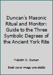 Unknown Binding Duncan's Masonic Ritual and Monitor: Guide to the Three Symbolic Degrees of the Ancient York Rite Book
