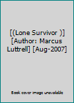 [(Lone Survivor )] [Author: Marcus Luttrell] [Aug-2007]