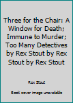 Hardcover Three for the Chair: A Window for Death; Immune to Murder; Too Many Detectives by Rex Stout by Rex Stout by Rex Stout Book