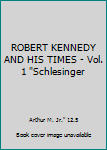 ROBERT KENNEDY AND HIS TIMES - Vol. 1 "Schlesinger