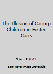 The illusion of caring;: Children in foster care,