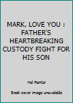 Paperback MARK, LOVE YOU : FATHER'S HEARTBREAKING CUSTODY FIGHT FOR HIS SON Book