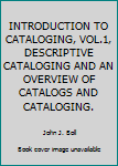 Paperback INTRODUCTION TO CATALOGING, VOL.1, DESCRIPTIVE CATALOGING AND AN OVERVIEW OF CATALOGS AND CATALOGING. Book