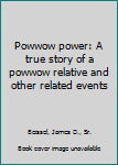 Hardcover Powwow power: A true story of a powwow relative and other related events Book