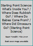 Starting Point Science 3: What's Inside You? / Where Does Rubbish Go? / Where Do Babies Come from? / Where Did Dinosaurs Go? (Starting point science) - Book  of the Usborne Starting Point Science
