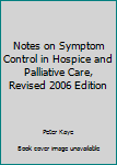 Paperback Notes on Symptom Control in Hospice and Palliative Care, Revised 2006 Edition Book