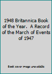 1948 Britannica Book of the Year.  A Record of the March of Events of 1947