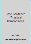 Hardcover Rose Gardener (Practical Companions) Book