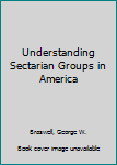 Paperback Understanding Sectarian Groups in America Book