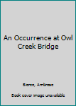 Paperback An Occurrence at Owl Creek Bridge Book