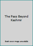 Hardcover The Pass Beyond Kashmir Book