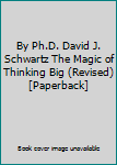 By Ph.D. David J. Schwartz The Magic of Thinking Big (Revised) [Paperback]