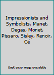 Impressionists and Symbolists. Manet, Degas, Monet, Pissaro, Sisley, Renoir, Cé