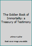 Unknown Binding The Golden Book of Immortality: a Treasury of Testimony Book