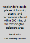 Unknown Binding Weekender's guide; places of historic, scenic, and recreational interest within 200 miles of the Washington-Baltimore area Book