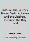 Joshua: The Journey Home: Joshua, Joshua and the Children, Joshua in the Holy Land