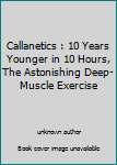 Unknown Binding Callanetics : 10 Years Younger in 10 Hours, The Astonishing Deep-Muscle Exercise Book