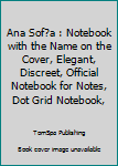 Ana Sof?a : Notebook with the Name on the Cover, Elegant, Discreet, Official Notebook for Notes, Dot Grid Notebook,