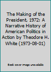 The Making of the President, 1972: A Narrative History of American Politics in Action by Theodore H. White (1973-08-01)