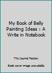 Paperback My Book of Belly Painting Ideas : A Write in Notebook Book