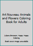 Paperback Art Nouveau Animals and Flowers Coloring Book for Adults Book