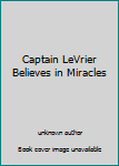 Unknown Binding Captain LeVrier Believes in Miracles Book