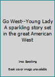 Hardcover Go West--Young Lady A sparkling story set in the great American West Book
