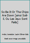 Hardcover So Be It Or The Chips Are Down [ainsi Soit-il, Ou Les Jeux Sont Faits] Book