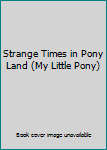 Hardcover Strange Times in Pony Land (My Little Pony) Book