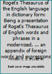 Roget's Thesaurus of the English language in dictionary form: Being a presentation of Roget's Thesaurus of English words and phrases in a modernized, ... an appendix of foreign words and expressions