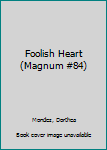 Foolish Heart (Magnum #84)