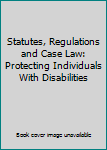 Paperback Statutes, Regulations and Case Law: Protecting Individuals With Disabilities Book