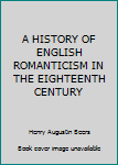 A HISTORY OF ENGLISH ROMANTICISM IN THE EIGHTEENTH CENTURY