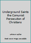 Unknown Binding Underground Saints the Comunist Persecution of Christians Book