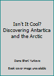 Paperback Isn't It Cool? Discovering Antartica and the Arctic Book
