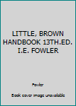 Hardcover LITTLE, BROWN HANDBOOK 13TH.ED. I.E. FOWLER Book