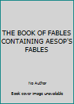 Unknown Binding THE BOOK OF FABLES CONTAINING AESOP'S FABLES Book