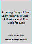 Paperback Amazing Story of First Lady Melania Trump : A Positive and Fun Book for Kids Book