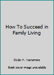 Paperback How To Succeed in Family Living Book