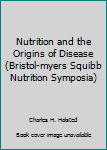 Nutrition and the Origins of Disease (Bristol Meyers Nutrition Symposia, Vol 7)