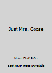 Hardcover Just Mrs. Goose Book