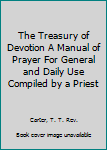 Hardcover The Treasury of Devotion A Manual of Prayer For General and Daily Use Compiled by a Priest Book