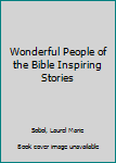 Wonderful People of the Bible Inspiring Stories