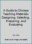 Paperback A Guide to Chinese Teaching Materials: Designing, Selecting, Preparing, and Evaluating Book